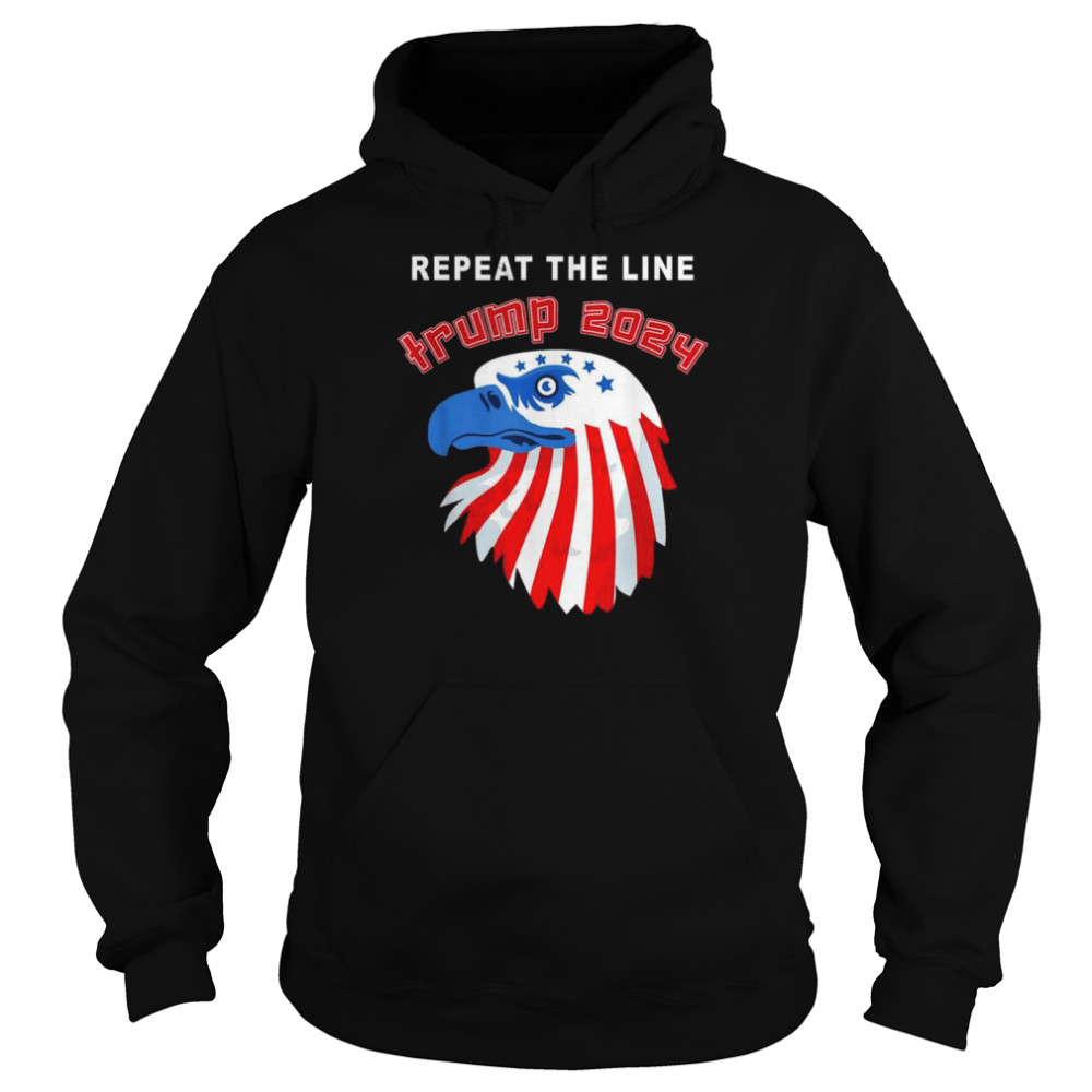 Eagle Repeat The Line Trump 2024 T-Shirt Unisex Hoodie