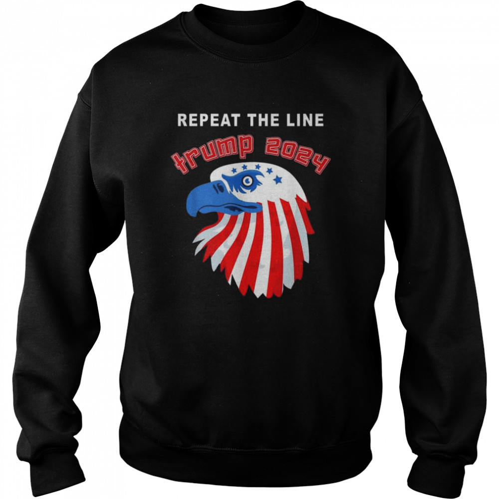 Eagle Repeat The Line Trump 2024 T-Shirt Unisex Sweatshirt