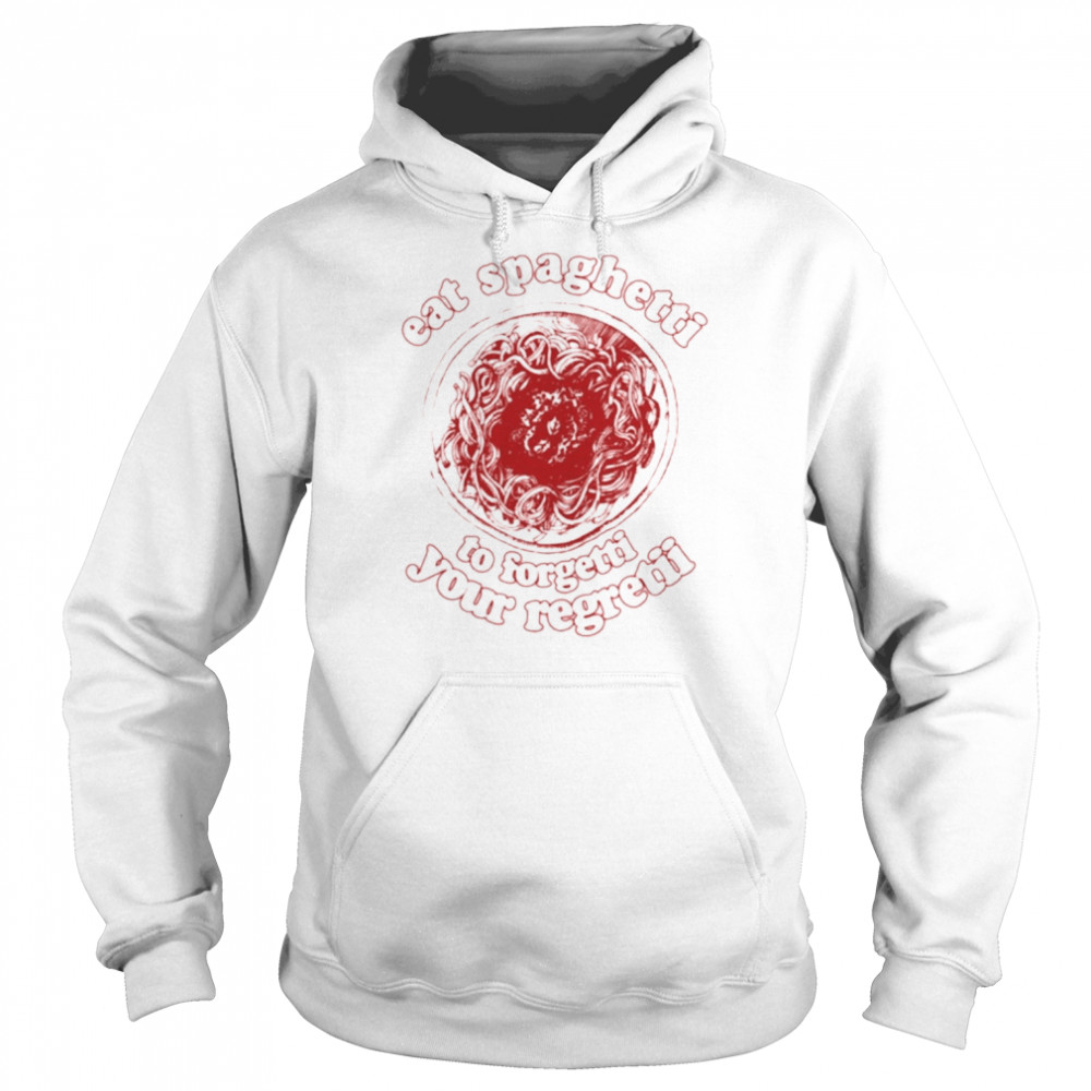 Eat Spaghetti To Forgetti Your Regretti Shirt Unisex Hoodie