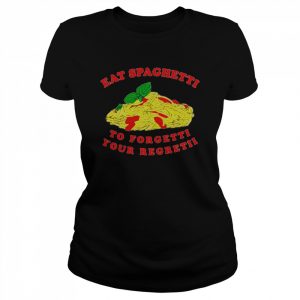 Eat spaghetti to forgetti your regretii  Classic Women's T-shirt