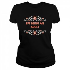 Eff being an adult  Classic Women's T-shirt