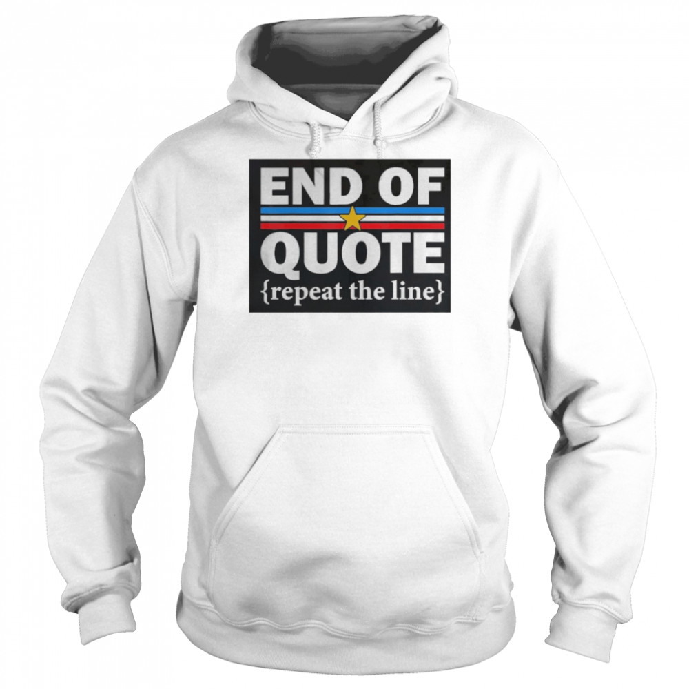 End Of Quote Repeat The Line Anti Biden Pro Trump Shirt Unisex Hoodie