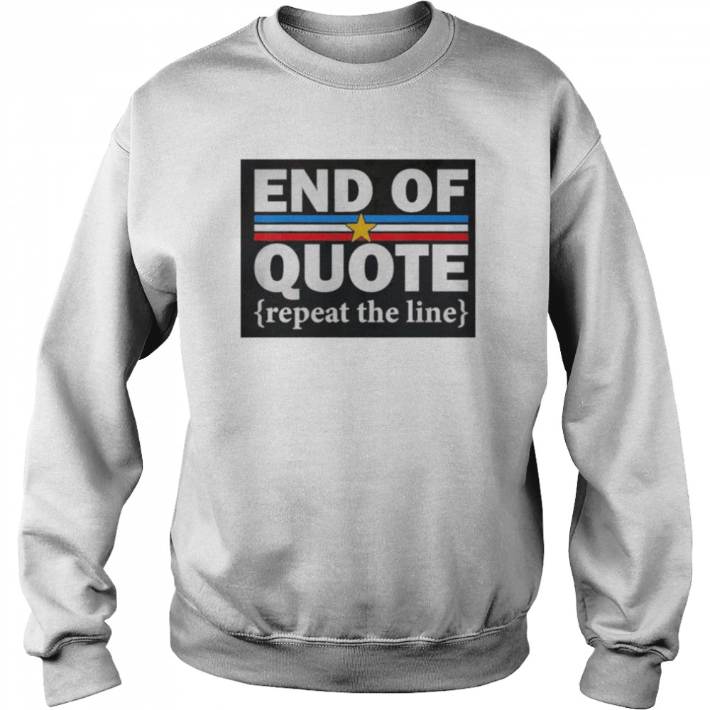 End Of Quote Repeat The Line Anti Biden Pro Trump Shirt Unisex Sweatshirt