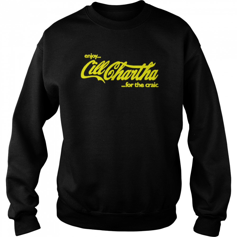 Enjoy Cill Chartha For The Craic Shirt Unisex Sweatshirt