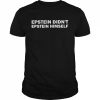 Epstein didn’t epstein himself  Classic Men's T-shirt