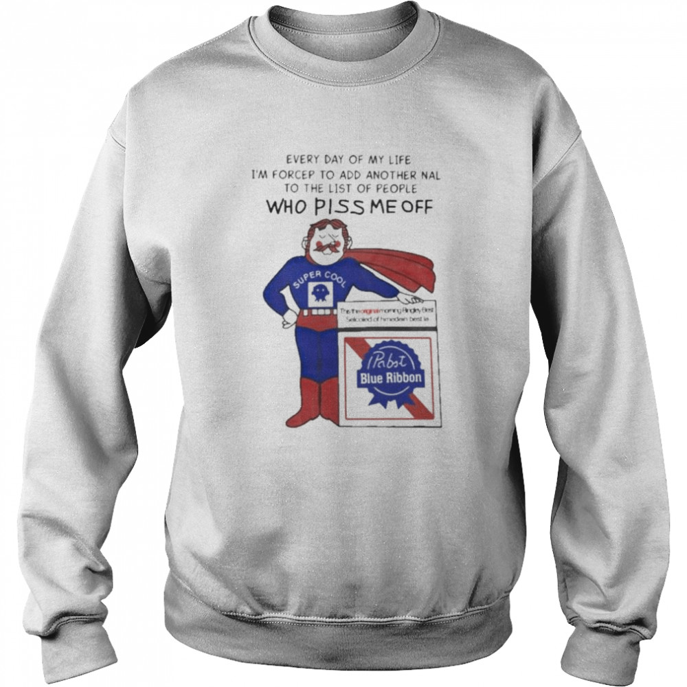 Every day of my life I’m forcep to add another nal to the list of people who piss me off  Unisex Sweatshirt