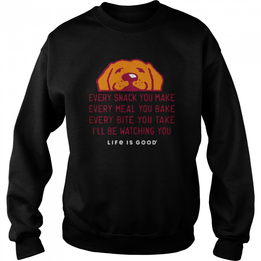 Every snack you make  Unisex Sweatshirt