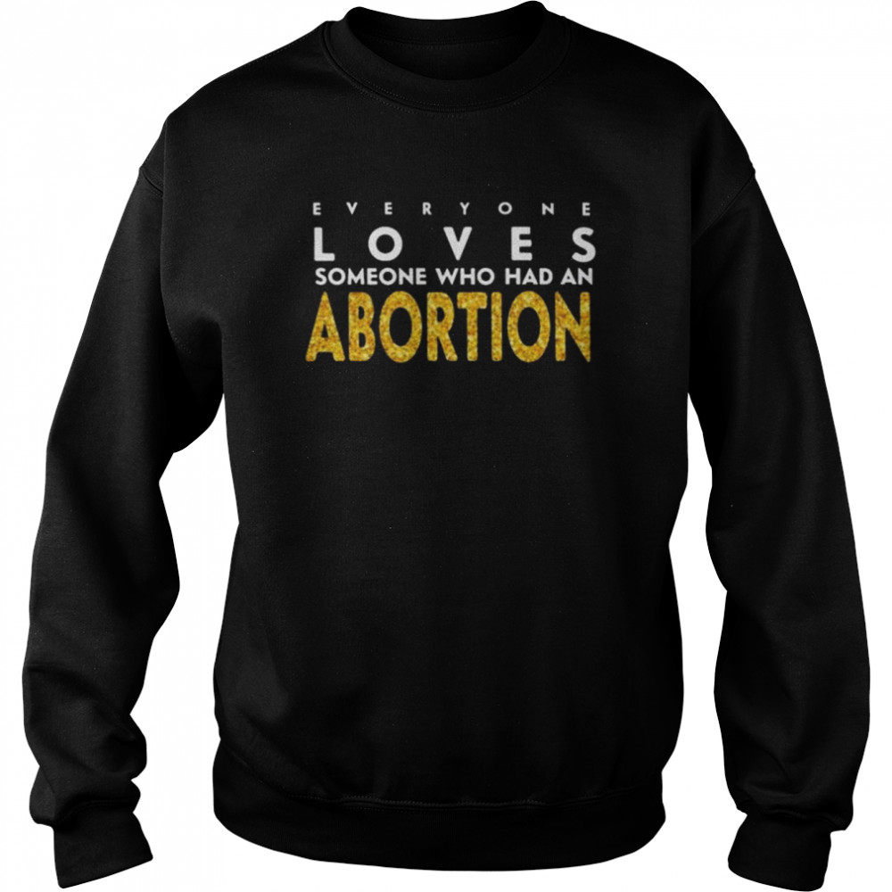 Everyone loves someone who had an abortion  Unisex Sweatshirt