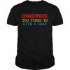 Exhaustipated too tired to give a crap  Classic Men's T-shirt