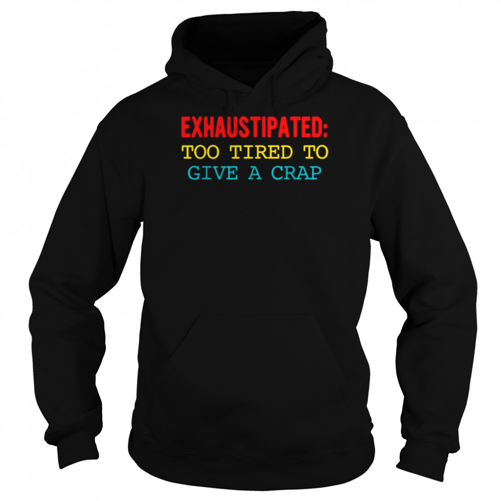 Exhaustipated too tired to give a crap  Unisex Hoodie