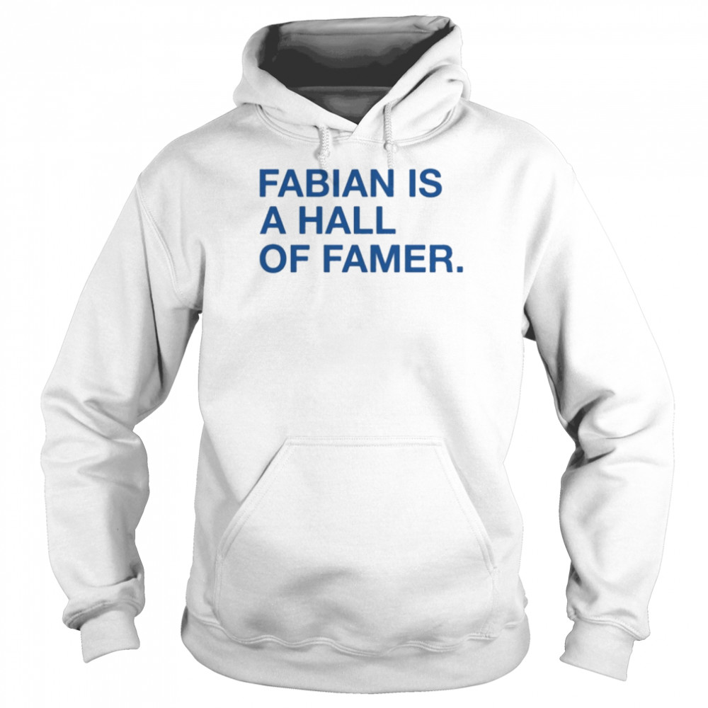 Fabian Is A Hall Of Famer Shirt Unisex Hoodie