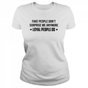 Fake people don’t surprise me anymore loyal people do  Classic Women's T-shirt