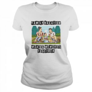 Family Vacation Making Memories Together  Classic Women's T-shirt