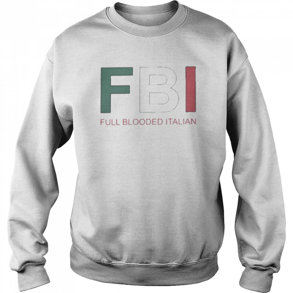 Fbi Full Blooded Italian Shirt Unisex Sweatshirt