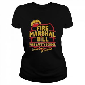 Fire Marshall Bill Safety School Let Me Show Ya Something Shirt Classic Women's T-shirt