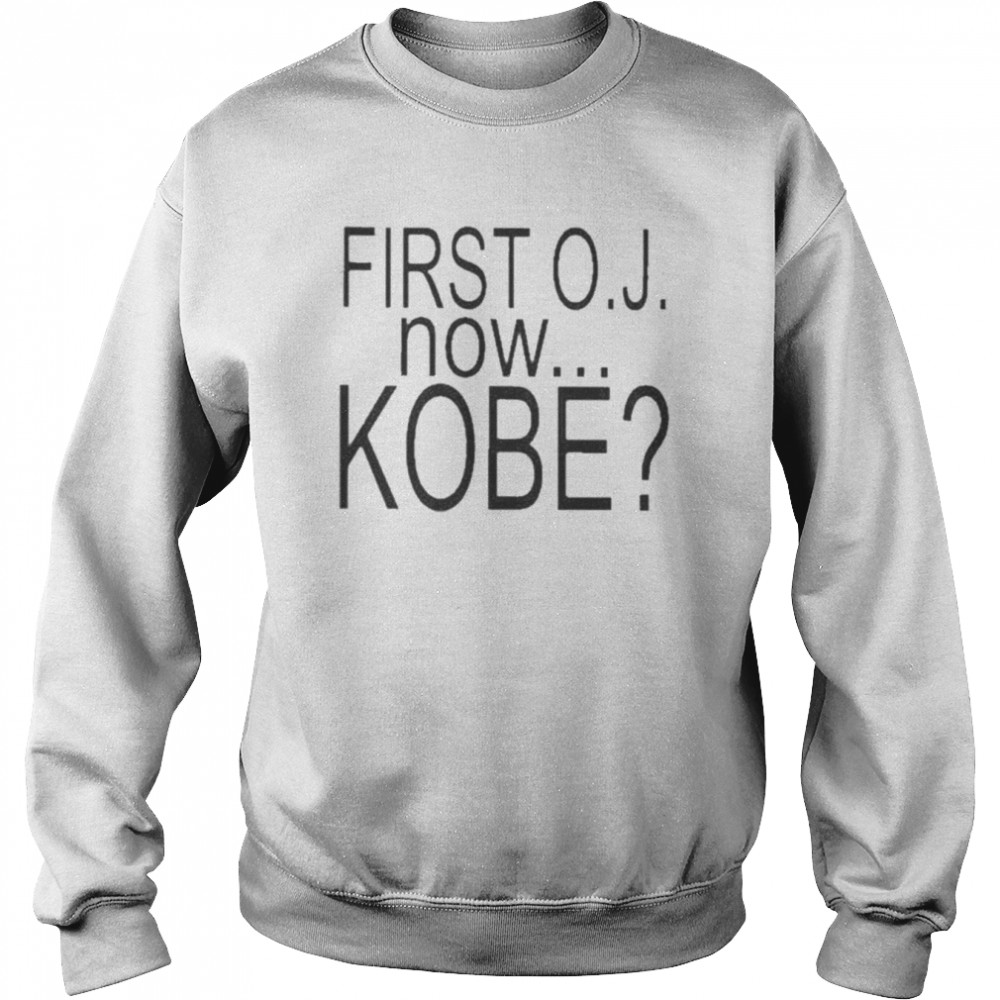 First Oj Now Kobe That’s It No More White Girls Shirt Unisex Sweatshirt