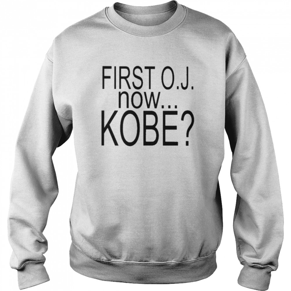 First Oj Now Kobe That’s It No More White Girls Shirt Unisex Sweatshirt