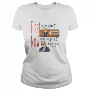 First we got Trump’d Now we’re Just Biden our Time  Classic Women's T-shirt