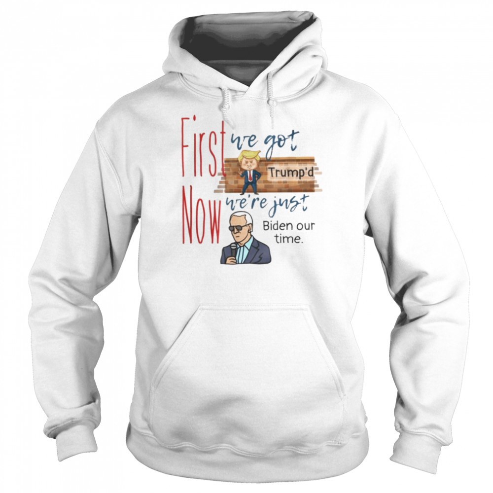 First we got Trump’d Now we’re Just Biden our Time  Unisex Hoodie