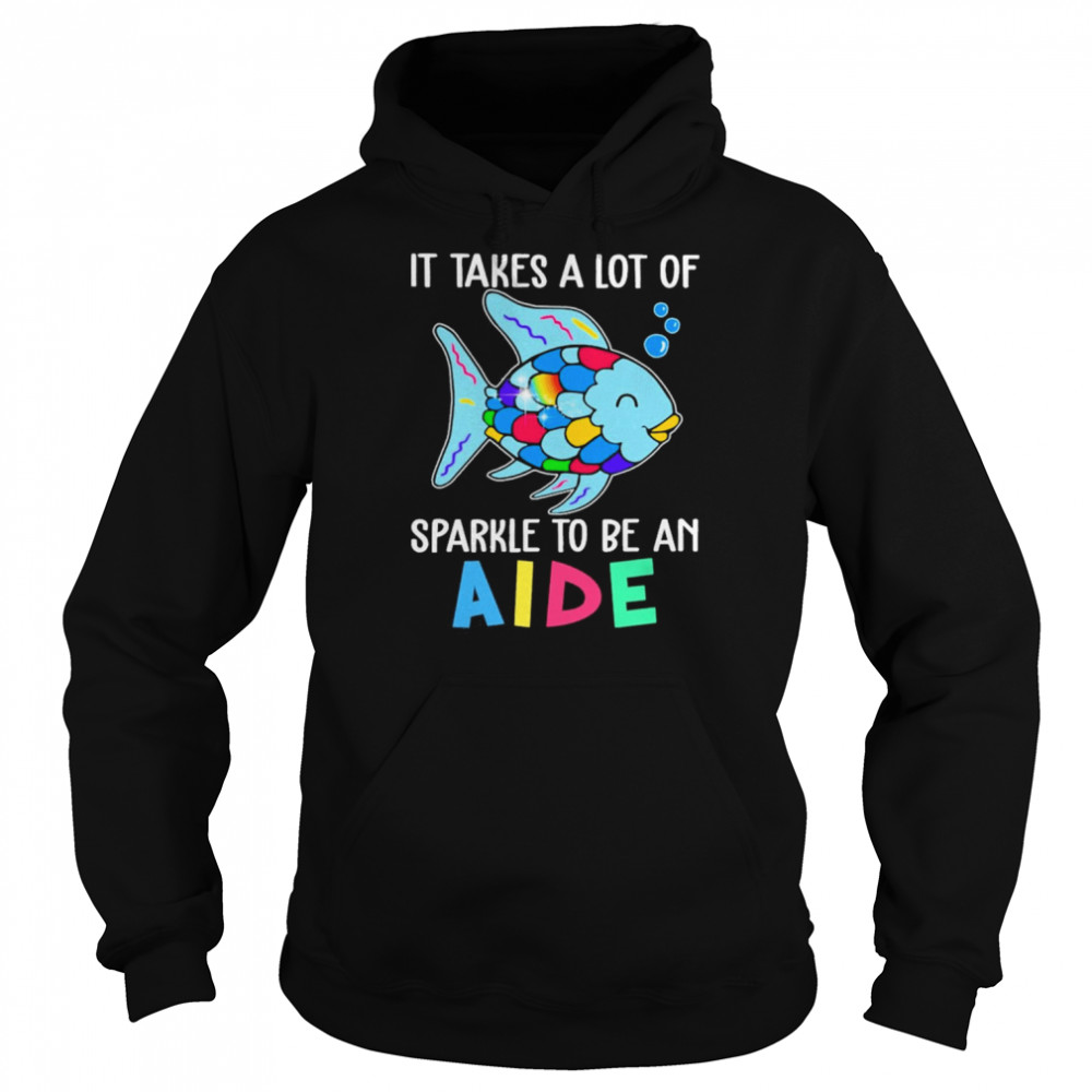 Fish It Takes A Lot Of Sparkle To Be An Aide Shirt Unisex Hoodie