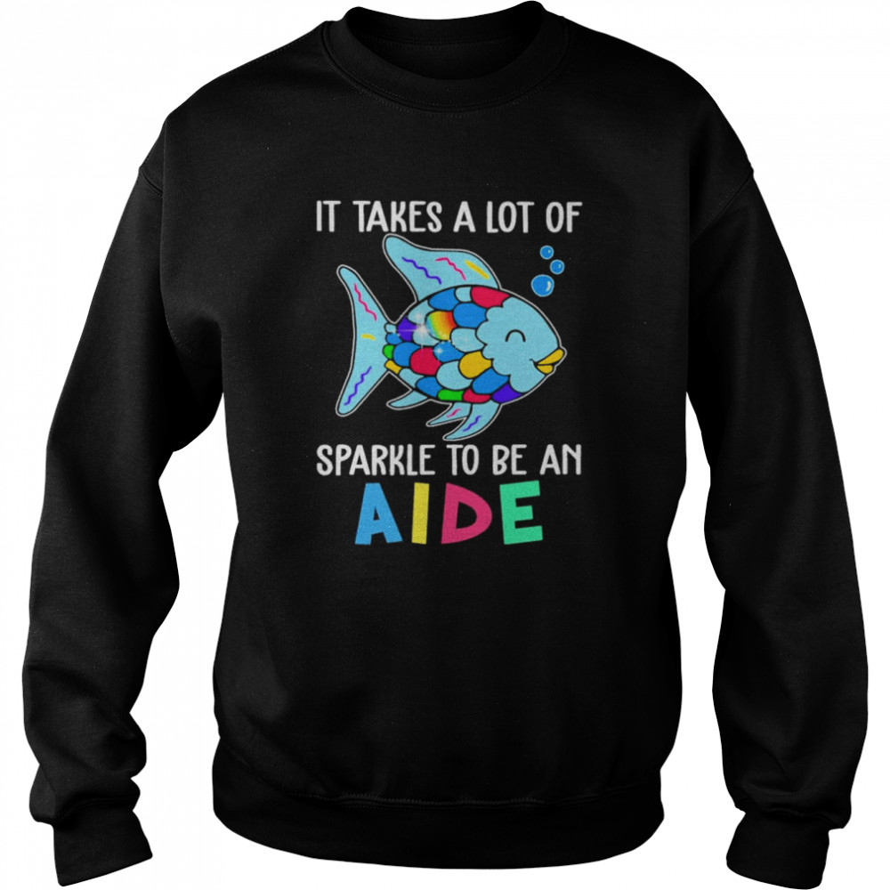 Fish It Takes A Lot Of Sparkle To Be An Aide Shirt Unisex Sweatshirt