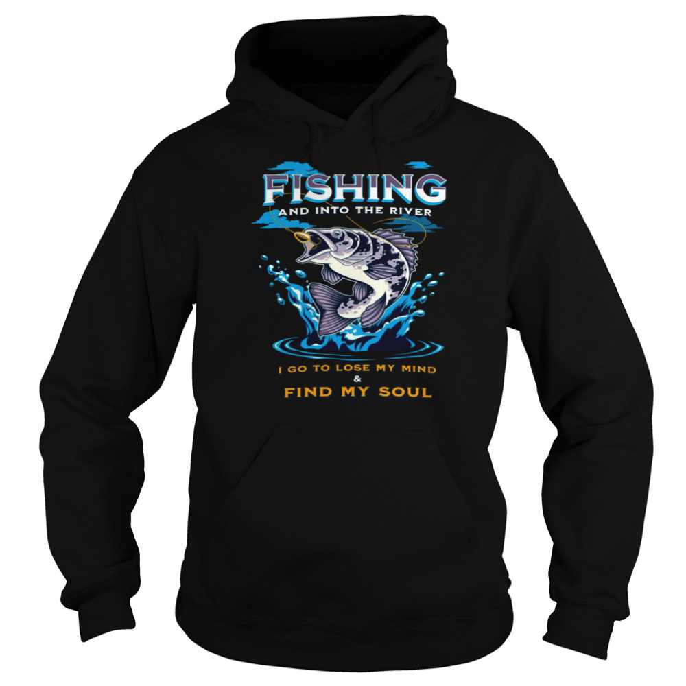 Fishing And Into The River I Go To Lose My Mind And Find My Soul  Unisex Hoodie