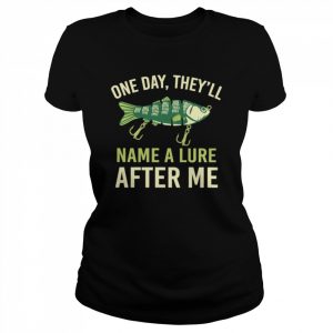 Fishing One Day They’ll Name A Lure After Me Shirt Classic Women's T-shirt