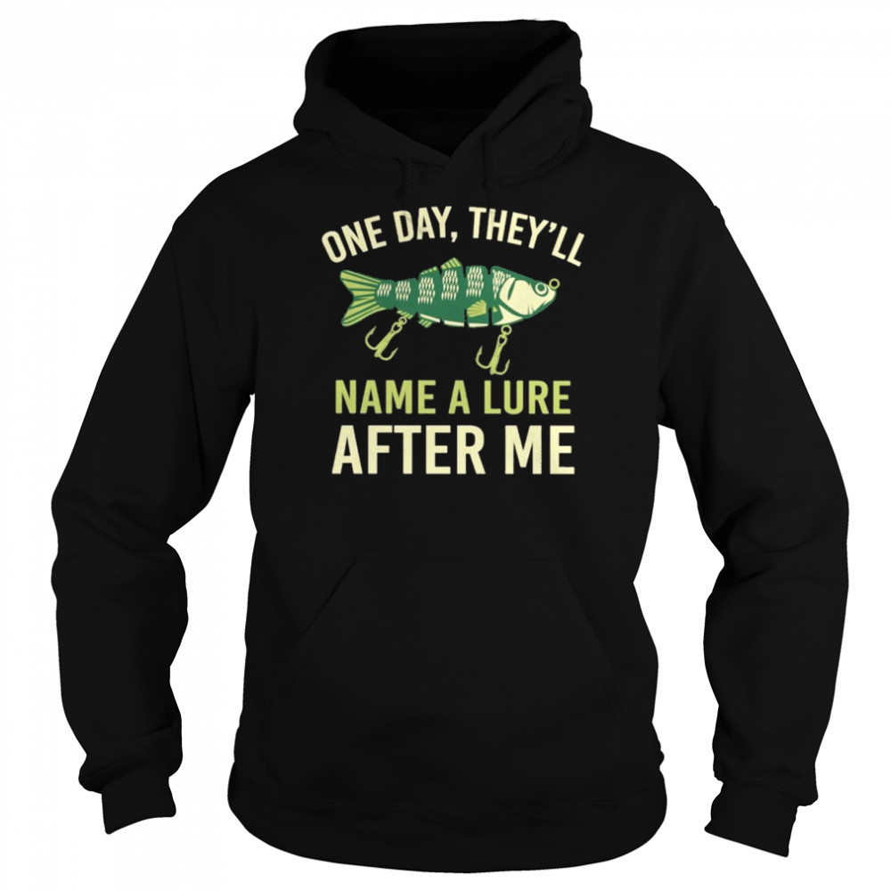 Fishing One Day They’ll Name A Lure After Me Shirt Unisex Hoodie