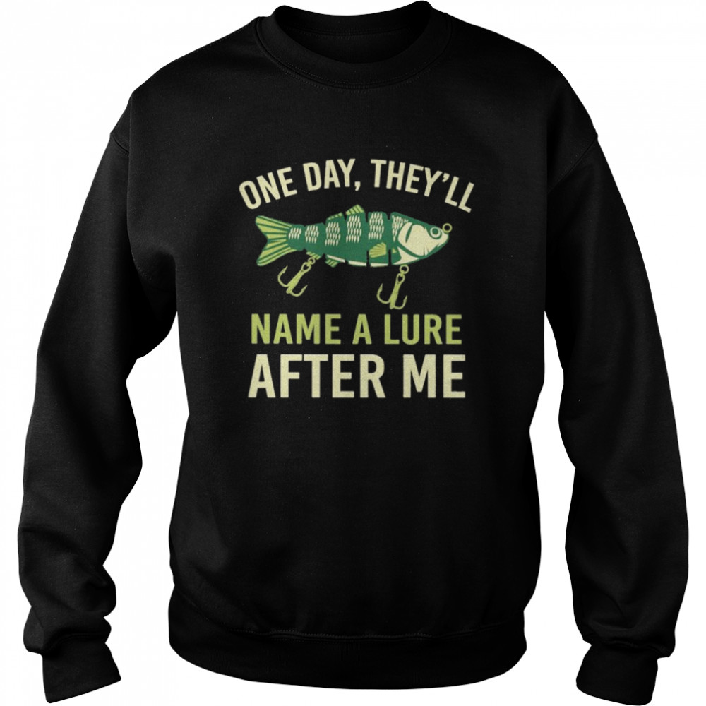 Fishing One Day They’ll Name A Lure After Me Shirt Unisex Sweatshirt