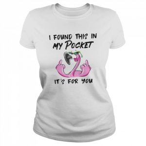 Flamingo I found this in my pocket It’s for You 2022  Classic Women's T-shirt