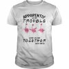 Flamingos apparently we’re trouble when we are together who knew 2022  Classic Men's T-shirt