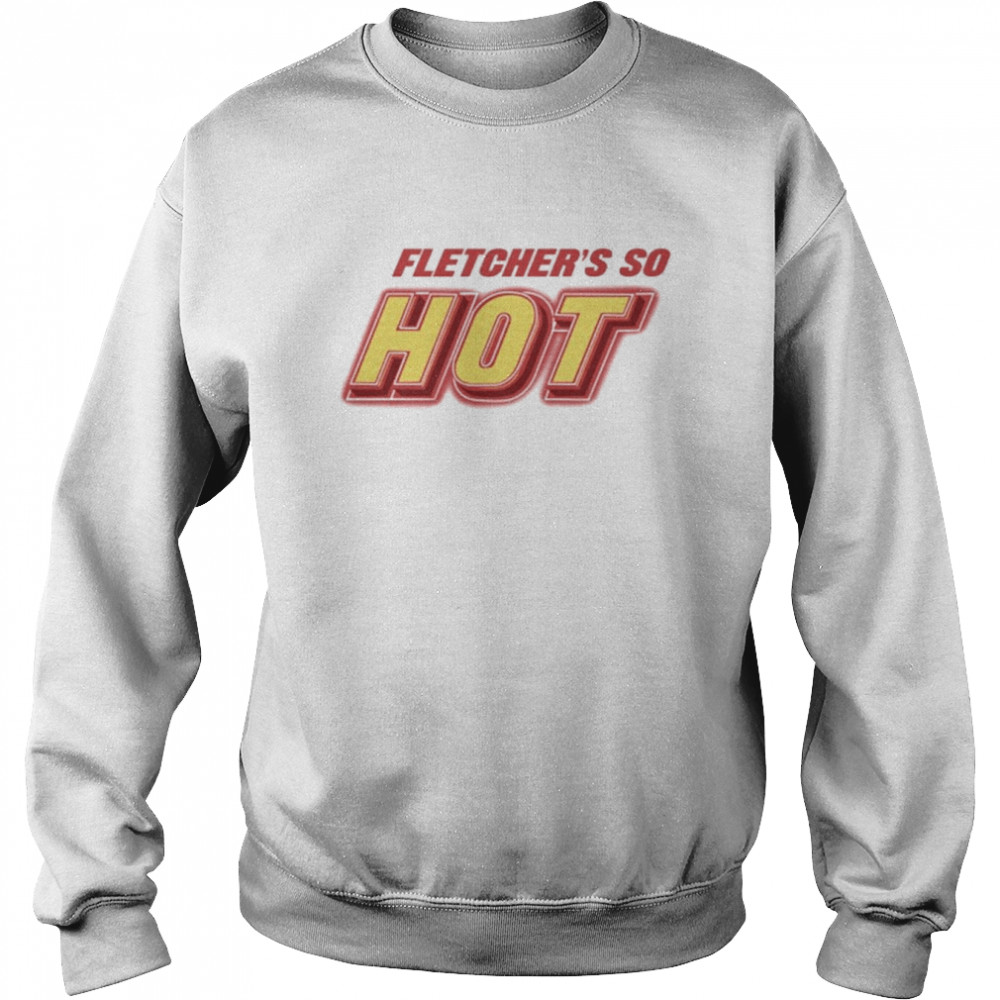 Fletcher’s Do Hot Shirt Unisex Sweatshirt