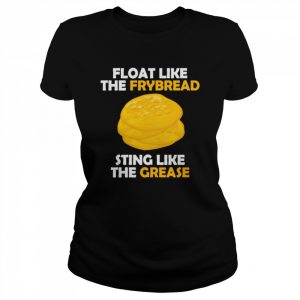 Float like the frybread sting like the grease T- Classic Women's T-shirt