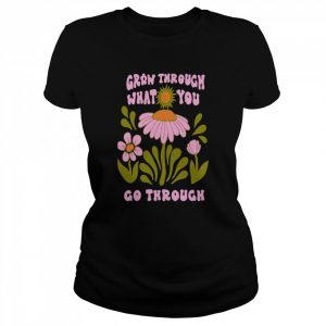 Flower Bloom Art Grow Through What You Go Through  Classic Women's T-shirt