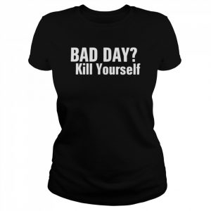 Fluorideluvr Bad Day Kill Yourself T-Shirt Classic Women's T-shirt