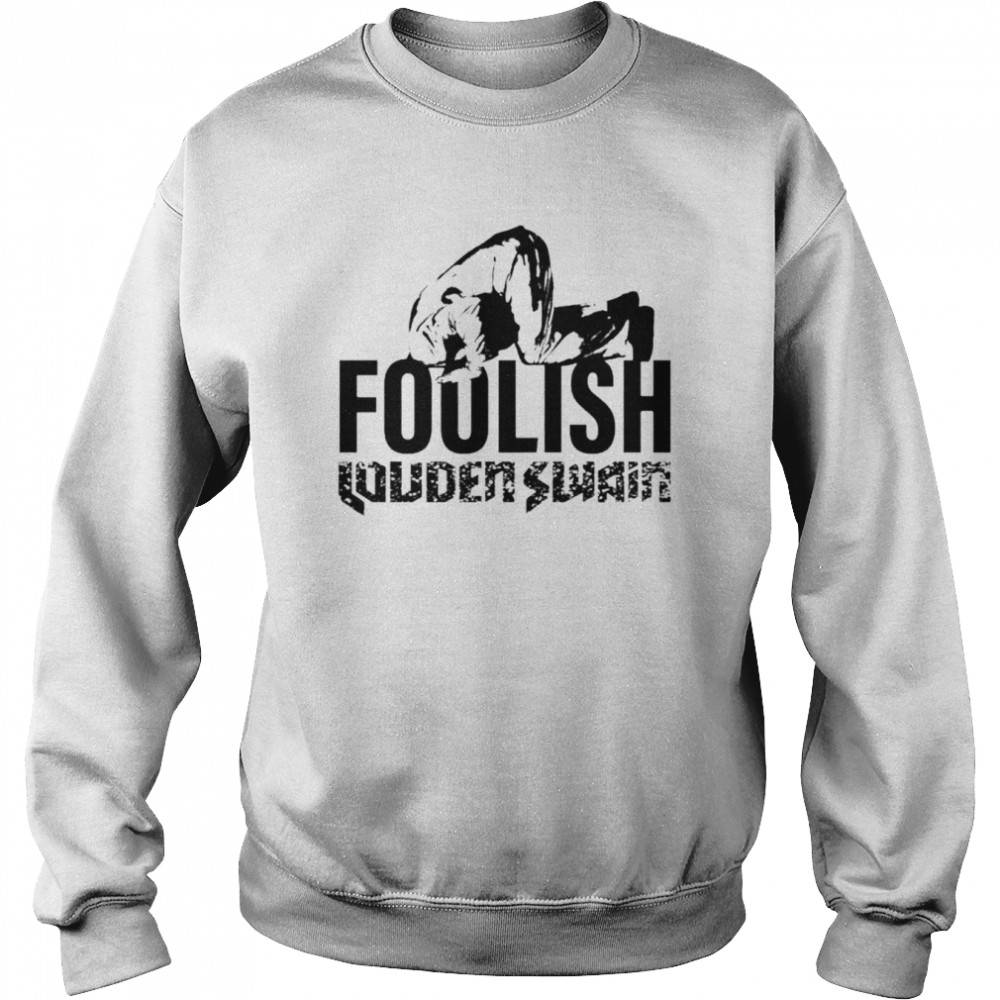 Foolish Louden Swain  Unisex Sweatshirt