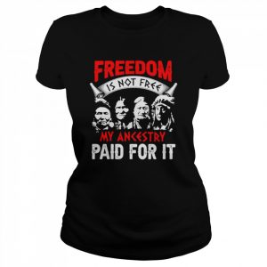 Freedom is not free my ancestry paid for it Native America  Classic Women's T-shirt