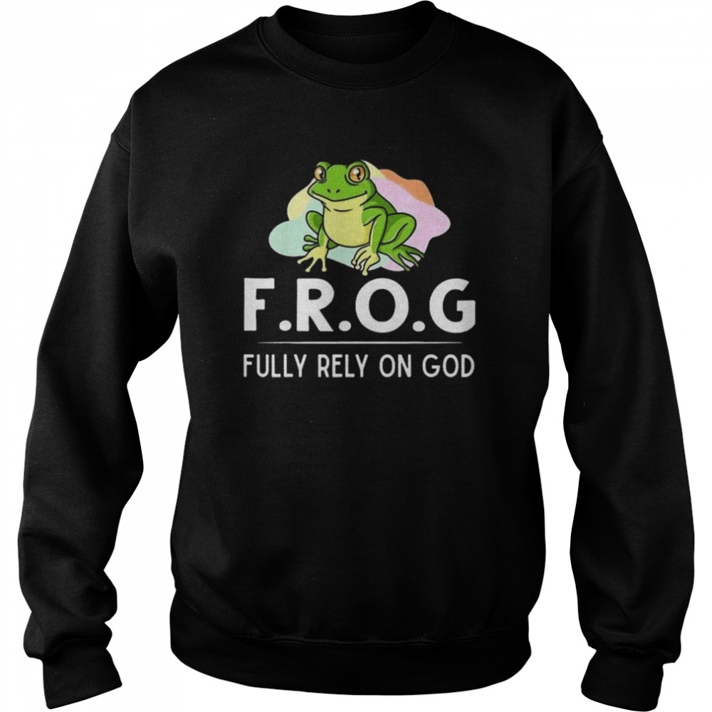 Frog Fully Rely On God Toad Catcher Shirt Unisex Sweatshirt