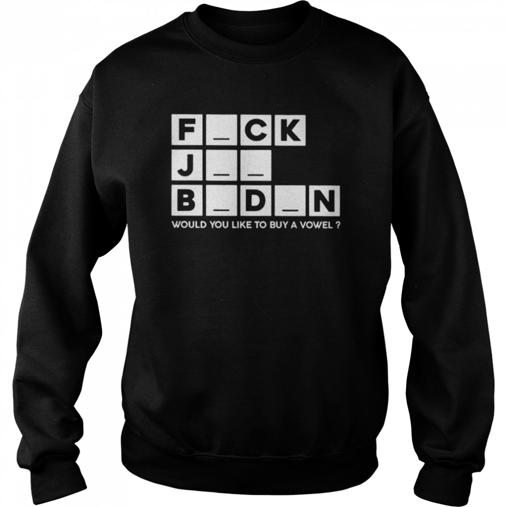 Fuck Joe Biden Would You Like To Buy A Vowel Shirt Unisex Sweatshirt