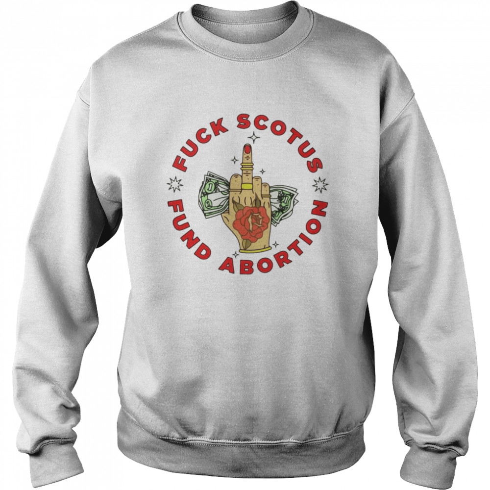 Fuck scotus fund abortion unisex T- Unisex Sweatshirt