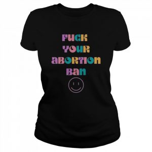 Fuck your abortion ban  Classic Women's T-shirt