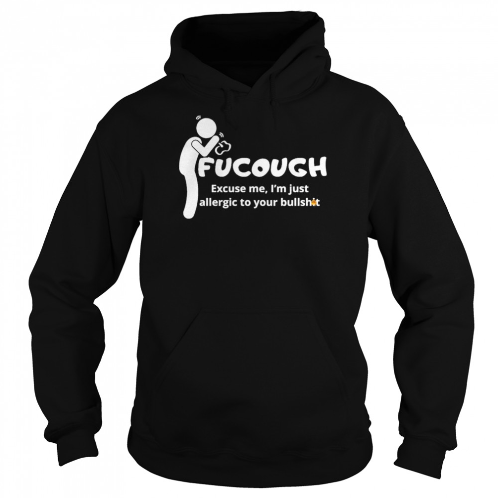 Fucough excuse me I’m just allergic to your bullshit  Unisex Hoodie