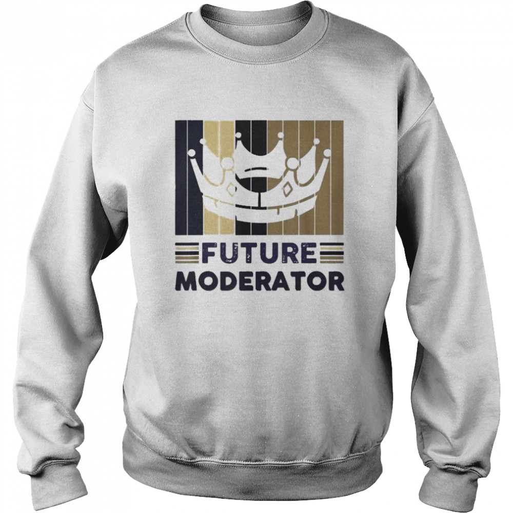 Future Moderator Shirt Unisex Sweatshirt