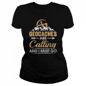 Geocaching Geocaches Are Calling And I Must Go, Geocacher Shirt Classic Women's T-shirt