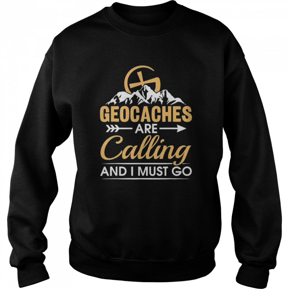 Geocaching Geocaches Are Calling And I Must Go, Geocacher Shirt Unisex Sweatshirt