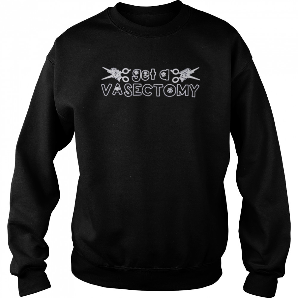 Get A Vasectomy T Shirt Unisex Sweatshirt