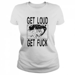 Get loud get fuck a girl T- Classic Women's T-shirt