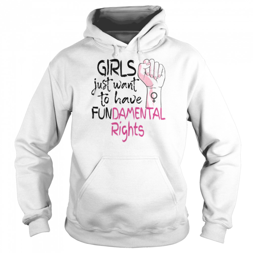 Girls Just Want To Have Fundamental Rights Feminist Shirt Unisex Hoodie