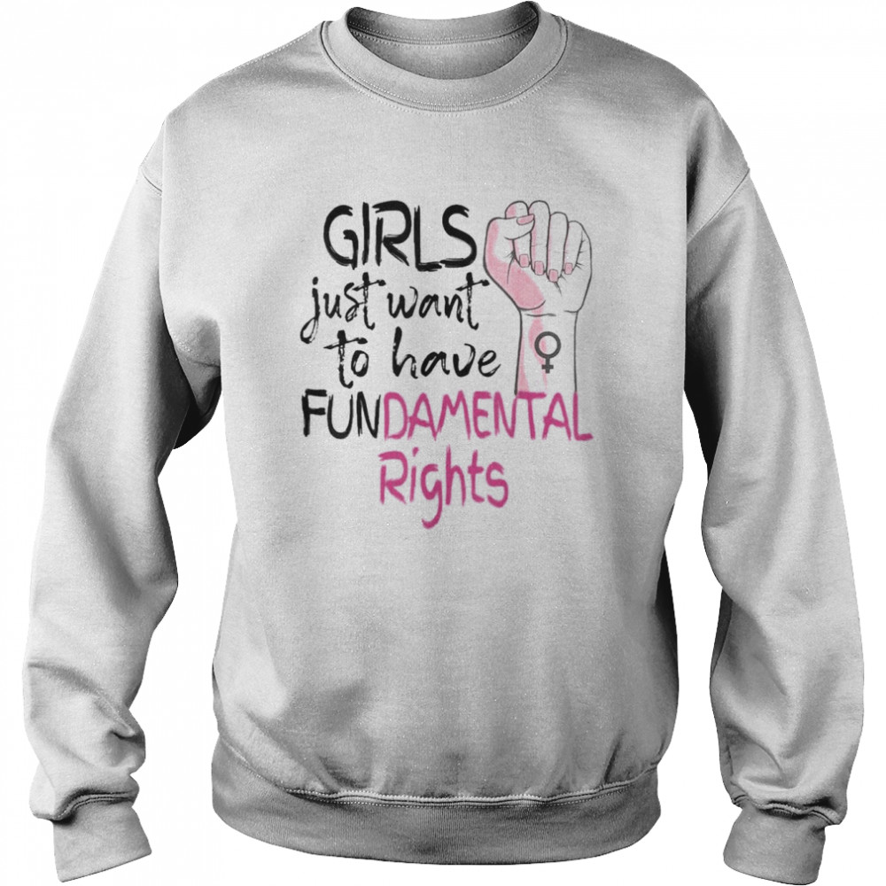 Girls Just Want To Have Fundamental Rights Feminist Shirt Unisex Sweatshirt