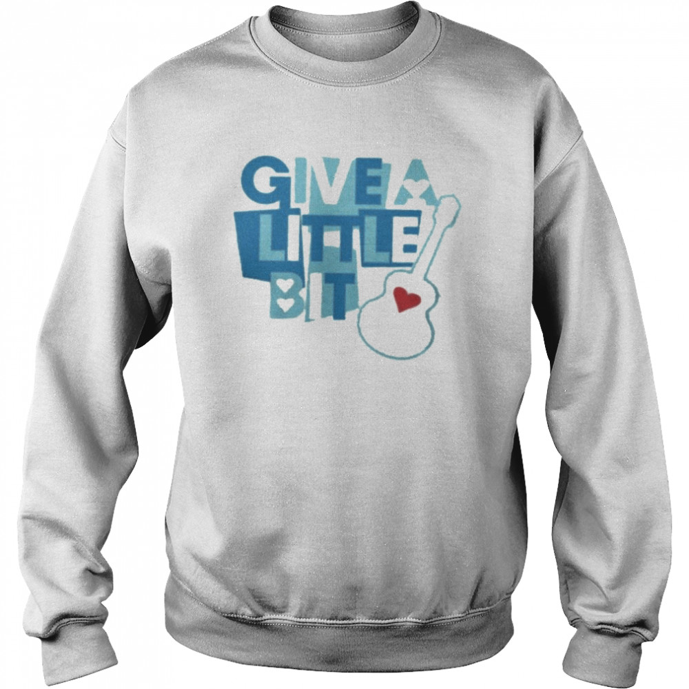 Give A Little Bit T-Shirt Unisex Sweatshirt